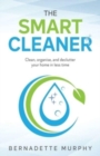 The Smart Cleaner : Clean, Organise and Declutter your Home in less Time: Clean, organise and declutter your home in less time - Book
