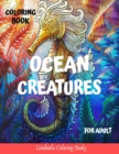 Ocean Creatures Coloring Book for Adults : Ocean Creatures Drawings to Color for Adults, to Relax and Relieve Stress: Sharks, Seahorses, Mermaids, Dolphins, Starfish and More - Book