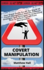 Covert Manipulation : Your Great Guide For The World of Covert Manipulation And The Different Strategies And Techniques To Understand How To Defend Yourself From Manipulation - Book
