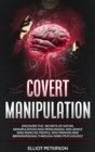 Covert Manipulation : Discover the Secrets of Social Manipulation and Persuasion. Influence and Analyze People, Win Friends and Brainwashing Through Dark Psychology - Book