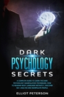 Dark Psychology Secrets : A Complete Guide to Learn the Dark Psychology Manipulation Techniques. How to reading Body Language Instantly, discover NLP, Analyze and Manipulate People. - Book