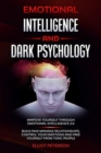 Emotional intelligence and Dark Psychology : Improve yourself through Emotional Intelligence 2.0; Build and Manage Relationships, Control Your Emotions and free yourself from Toxic people - Book