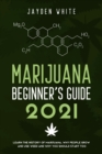 Marijuana Beginner's Guide 2021 : Learn the History of Marijuana, Why people grow and use Weed and why you should start too. - Book
