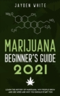 Marijuana Beginner's Guide 2021 : Learn the History of Marijuana, Why people grow and use Weed and why you should start too. - Book