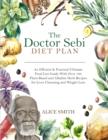 The Doctor Sebi Diet Plan : An Efficient & Practical Ultimate Food List Guide With Over 100 Plant-Based and Alkaline Herb Recipes for Liver Cleansing and Weight Loss - Book