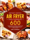 Instant Vortex Air Fryer Oven Cookbook : 600 Effortless and Affordable Air Fryer Oven Recipes for Cooking Easier, Faster, and More Enjoyable for Beginners and Advanced Users - Book