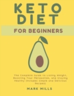 Ketogenic Diet for Beginners : The Complete Guide to Losing Weight, Boosting Your Metabolism, and Staying Healthy (Includes Simple and Delicious Recipes) - Book