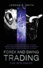 Forex and Swing Trading for Beginners : An Easy and Complete Investing Guide to Trading. Essential Knowledge, Proven Strategies, Tip and Tricks, and Much More to Stop Living Paycheck to Paycheck - Book