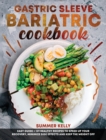 Gastric Sleeve Bariatric Cookbook for Beginners : Easy Guide + 159 Healthy Recipes to Speed Up Your Recovery, Minimize Side Effects and Keep the Weight Off - Book