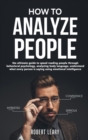How To Analyze People : The Ultimate Guide to Speed Reading People Through Behavioral Psychology, Analyzing Body Language, Understand What Every Person is Saying Using Emotional Intelligence, Dark. - Book