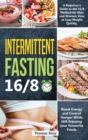 Intermittent Fasting 16/8 : A Beginner's Guide to the 16/8 Method for Men and Women, How to Lose Weight Quickly, Boost Energy and Control Hunger While Still Enjoying Your Favourite Foods - Book