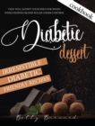 Diabetic Dessert Cookbook : Irresistible Diabetic Friendly Recipes that Will Satisfy your Need for Sweet While Keeping Blood Sugar Under Control - Book