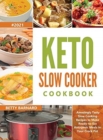 Keto Slow Cooker Cookbook : Amazingly Tasty Slow Cooking Recipes to Make Ready-to-Eat Ketogenic Meals in Your Crock Pot - Book