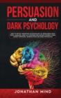 Persuasion and Dark Psychology : How to Detect Deception in Psychology of Persuasion, Read Body Language, Dark NLP, Hypnosis and Defend Yourself from Covert Emotional Manipulation and Dark Psychology - Book