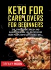 Keto for Carb Lovers for Beginners : The 5-Ingredient Fresh and Easy Cookbook: 100+ Recipes for Busy People Who Love to Eat Well: 100+ Recipes For Busy People Who Love to Eat Well - Book