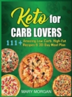 Keto For Carb Lovers : 111+ Amazing Low-Carb, High-Fat Recipes & 30-Day Meal Plan - Book