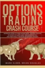 Options Trading Crash Course : Advanced Guide to Make Mon-ey with Options Trading in 30 Days or Less! - Learn the Fundamentals and Profitable Strategies of Options Trading - Book