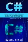 C# : The Crash Course for Beginners to Learn the Basics of C Programming with Real Examples, Easily and in a Short Time (Step-By-Step Guide) - Book