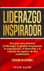Liderazgo Inspirador : Una guia para dominar el liderazgo, la gestion empresarial, la organizacion, el desarrollo y la creacion de equipos de alto rendimiento: (version en espanol) (Spanish Edition) - Book