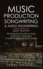 Music Production, Songwriting & Audio Engineering, 2022+ Edition : The Professional Guide for Music Producers, Songwriters & Audio Engineers in Music Studios ... edm, producing music, songwriting Book - Book
