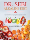 Dr. Sebi Alkaline Diet : Detox your Body with Herbs and Products to Reduce Risk of Diseases. Weight Loss, Detox the Liver, Cleanse Kidneys, Lower High Blood Pressure, Herpes Cures, Hair Loss and More - Book