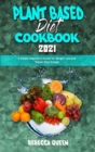 Plant Based Diet Cookbook 2021 : A Simple Beginner's Guide for Weight Loss and Regain Your Energy - Book