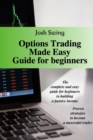 Options Trading Made Easy Guide for Beginners : The complete and easy guide for beginners to building a passive income. Proven strategies to become a successful trader. - Book