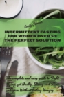 Intermittent Fasting For Women over 50 - The perfect solution : The complete and easy guide to Fight Aging, get Healty, Strong and Slim Again Without feeling Hungry. - Book