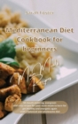 Mediterranean Diet Cookbook for Beginners Main Meals Recipes : 50 mouth watering, evergreen and easy recipes for your main meals to burn fat, get healthy and energetic again with a balanced and wholes - Book
