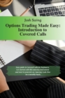 Options Trading Made Easy - Introduction to Covered Calls : Easy guide to Covered Calls for beginners. Get started with this amazing instrument and start to generate an Amazing Cash Flow on a monthly - Book