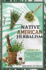 Native American Herbalism 3 Books in 1 : HERBALISM ENCYCLOPEDIA AND GARDENING, HERBAL REMEDIES, RECIPES: Secrets and curiosities of native american medicinal plants and their uses for ailments, their - Book