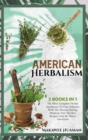 American Herbalism 3 Books in 1 : The Most Complete Herbal Apothecary To Cure Ailments With The Natural Healing Medicine And The Best Recipes Used By Native Americans - Book
