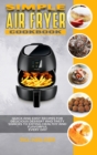 Simple Air Fryer Cookbook : Quick and Easy Recipes for Delicious Dessert and Tasty Snacks to Eating Healthy and Flavorful Every day - Book