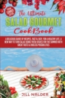 The Ultimate Salad Gourmet Cookbook : A Delicious Guide of Recipes, Fast and Easy, for a Healthy Life, A New Way to Turn Salad Using Fresh Dishes for the Summer with Great Taste and Endless Possibilit - Book