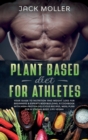 Plant Based Diet for Athletes : Your guide to nutrition and weight loss for beginners and experts bodybuilding, a cookbook with high-protein delicious recipes, meal plan For a Strong Body, life vegan - Book