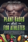 Plant Based Diet for Athletes : Your guide to nutrition and weight loss for beginners and experts bodybuilding, a cookbook with high-protein delicious recipes, meal plan For a Strong Body, life vegan - Book