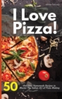 I Love Pizza! 50 Delicious Homemade Recipes to Master The Italian Art of Pizza Making - Book