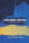 Stock Market Investing Strategies : The Ultimate Guide to Learning and Recognizing the Factors that Affect the Stock Market. Discover How to Apply the Best Profitable Strategies in the Active and Pass - Book