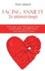 Facing Anxiety In Relationships : Manage your Struggles and Insecurities and Be More Successful in Love - Book
