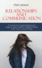 Relationships and Communication : A Guide to Create Balanced, Happy and Healthy Relationships with your Loved Ones - Book