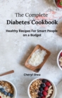The Complete Diabetes Cookbook : Healthy Recipes For Smart People on a budget. - Book