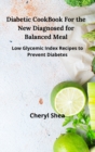 Diabetic CookBook For the New Diagnosed for balanced meal : Low glycemic index recipes to prevent diabetes - Book