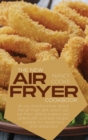 The New Air Fryer Cookbook : All You Need To Know About The Air Fryer Grill, Which Can Be Fried, Grilled, Baked And Grilled With A Simple Recipe, Suitable For Beginners And Advanced - Book