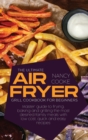 The Ultimate Air Fryer Grill Cookbook for Beginners : Master Guide To Frying, Baking And Grilling The Most Desired Family Meals With Low Cost, Quick And Easy Recipes - Book
