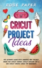Cricut Project Ideas : The Ultimate Guide with Amazing New Project Ideas for Cricut Maker, Cricut Explore Air 2 and Cricut Design Space for Beginners - Book