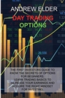 Day Trading Options : The First Investors Guide to Know the Secrets of Options for Beginners. Learn Trading Basics to Increase Your Earnings and Acquire Right Mindset for Investing. - Book