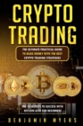 Crypto Trading : The Ultimate Practical Guide to Make Money with the Best Crypto Trading Strategies. the 10 Secrets to Success with Bitcoin Also for Beginners. - Book