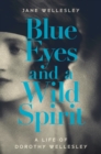 Blue Eyes and a Wild Spirit : A Life of Dorothy Wellesley - Book