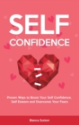 Self-Confidence : Proven Ways to Boost Your Self Confidence, Self Esteem and Overcome Your Fears - Book