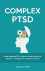 Complex PTSD : Understanding PTSD's Effects on Brain, Body and Emotions - Healing From Childhood Trauma - Book